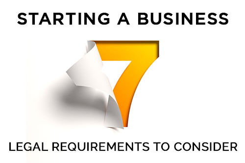 Starting a Business – 7 Legal Requirements to Consider